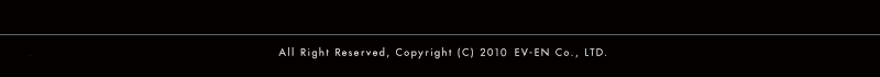 All Rights Reserved, Copyright (C) 2010 EV-EN Co., LTD.